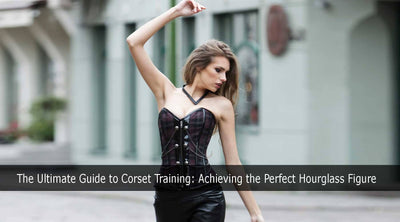 The Ultimate Guide to Corset Training: Achieving the Perfect Hourglass Figure
